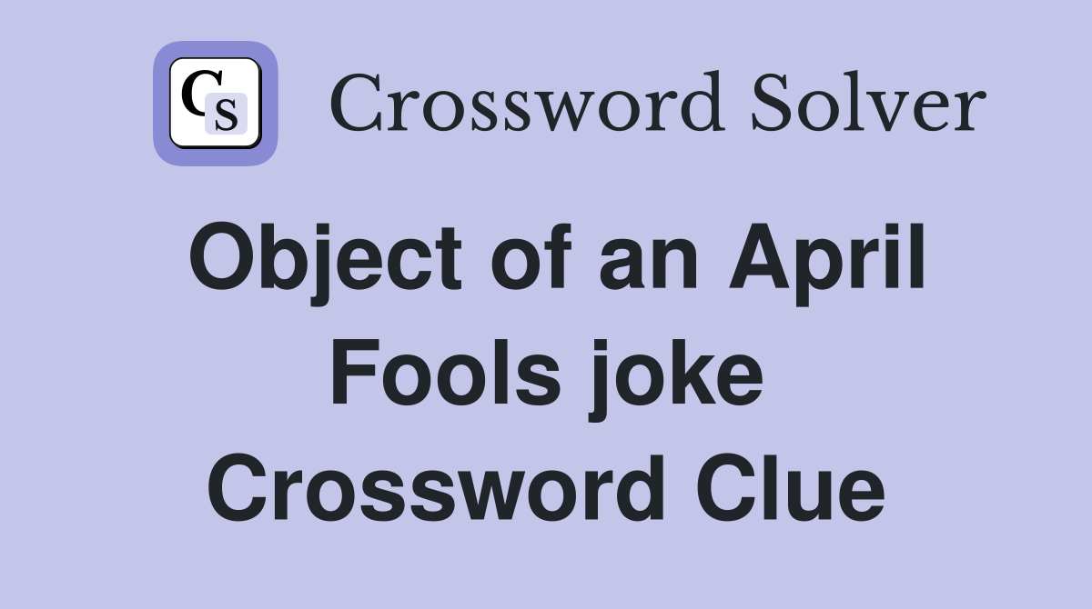 Object of an April Fools joke Crossword Clue