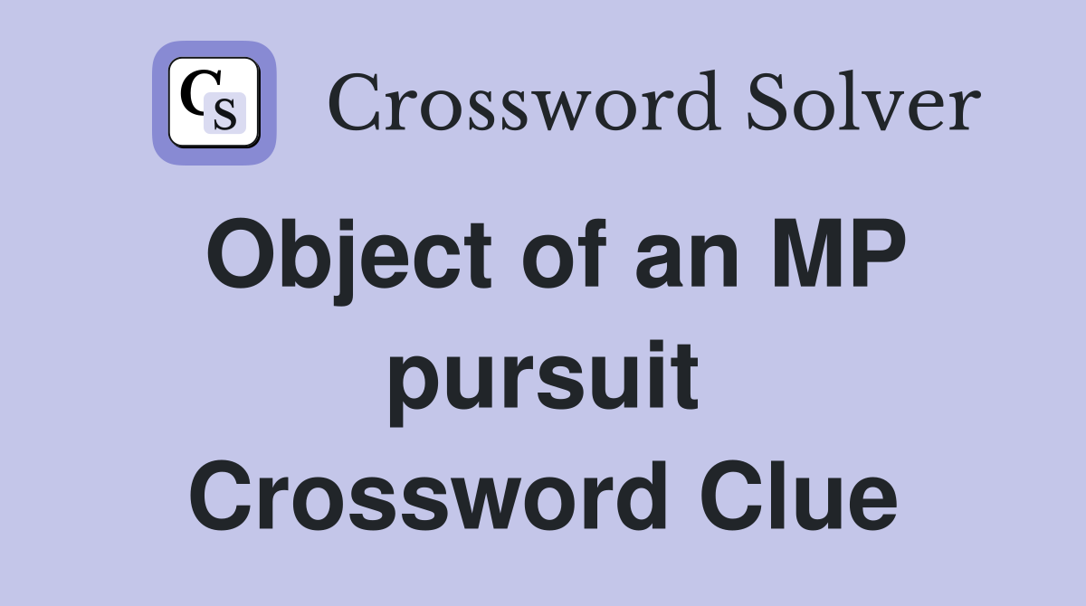 Object of an MP pursuit Crossword Clue