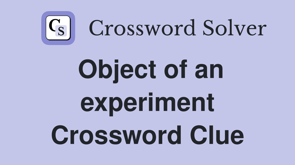 Object of an experiment Crossword Clue