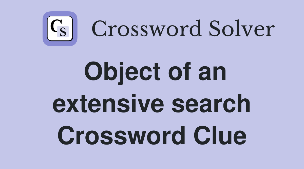 Object of an extensive search Crossword Clue