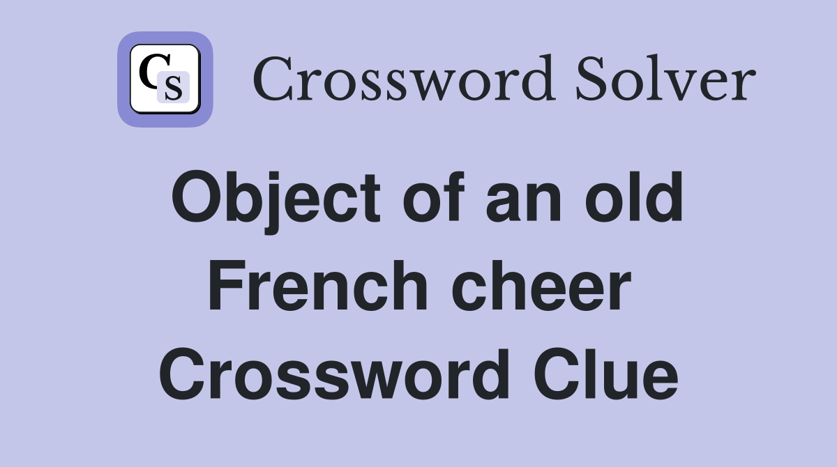 Object of an old French cheer Crossword Clue