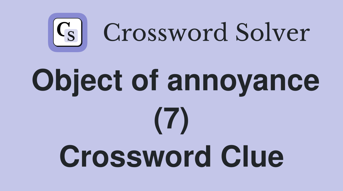 Object of annoyance (7) Crossword Clue