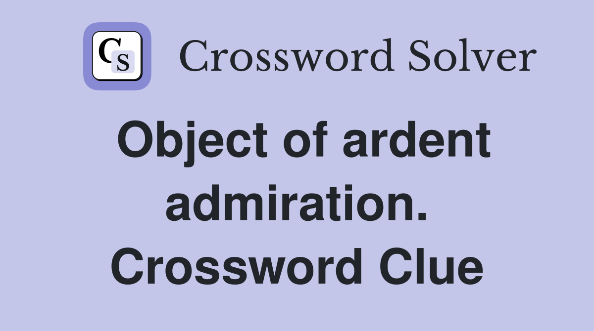 Object of ardent admiration. Crossword Clue