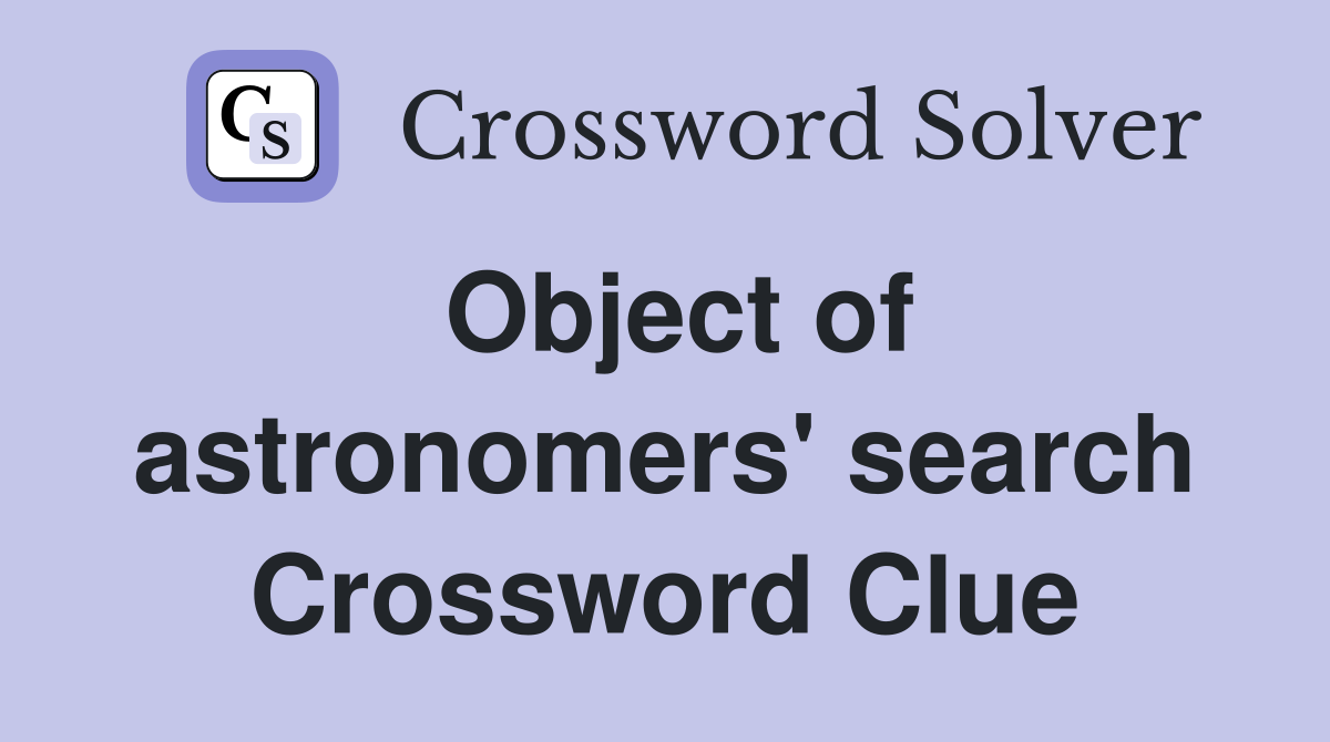 Object of astronomers' search Crossword Clue