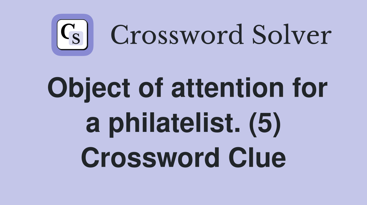 Object of attention for a philatelist. (5) Crossword Clue