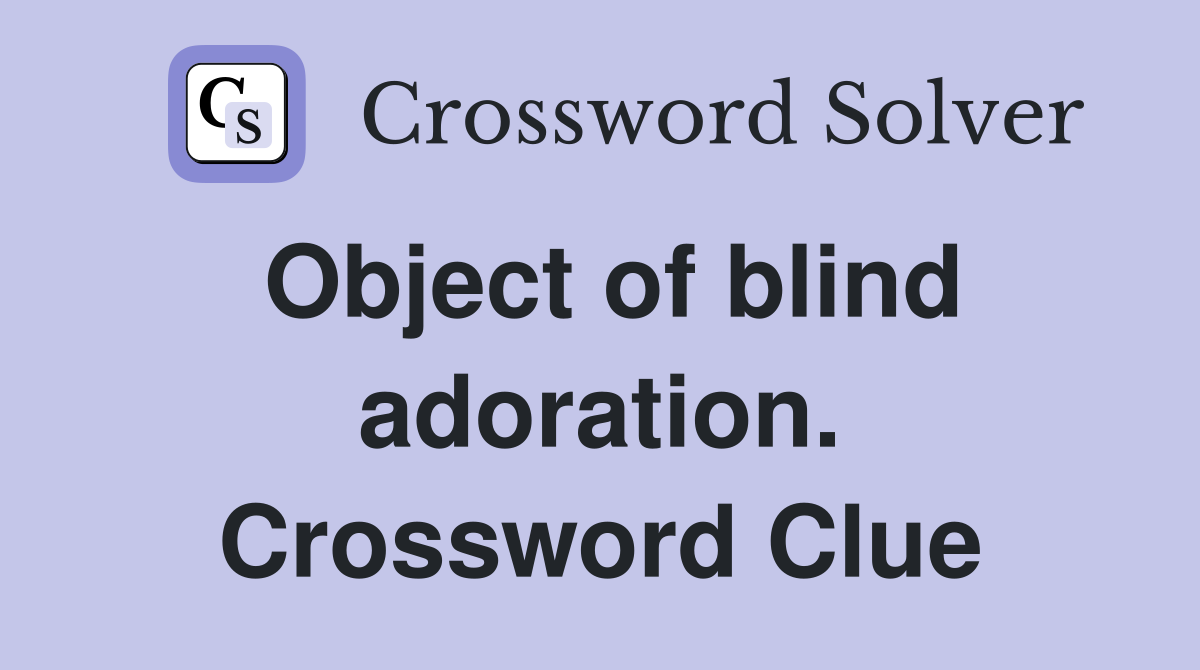 Object of blind adoration. Crossword Clue