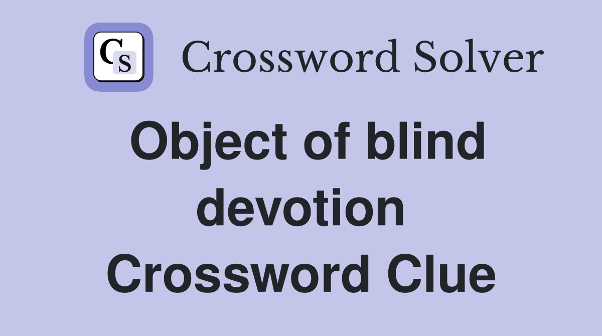 Object of blind devotion Crossword Clue