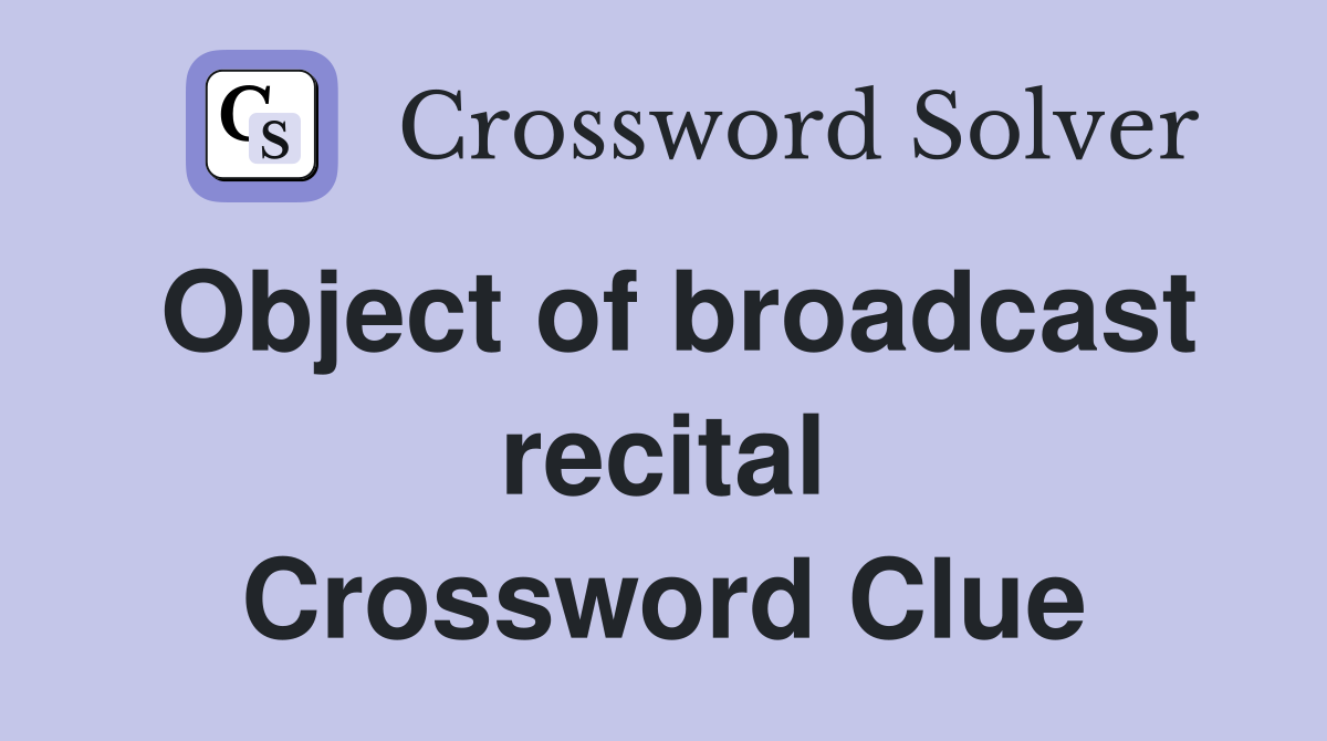 Object of broadcast recital Crossword Clue