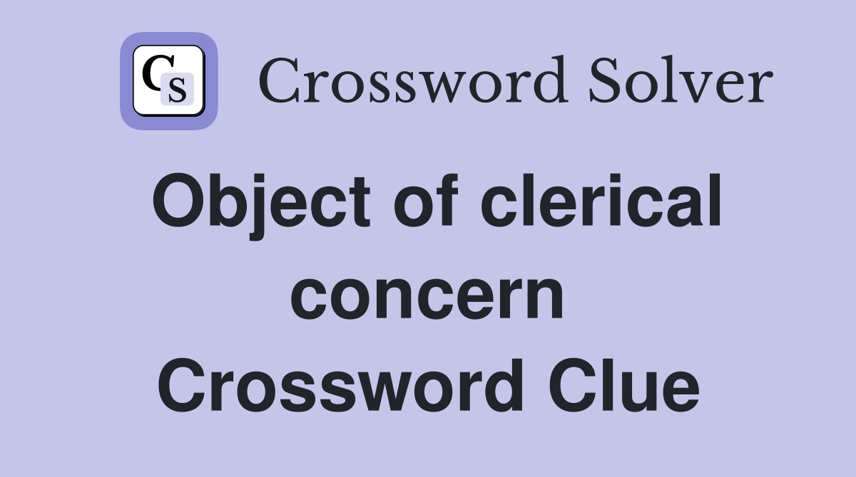 Object of clerical concern Crossword Clue