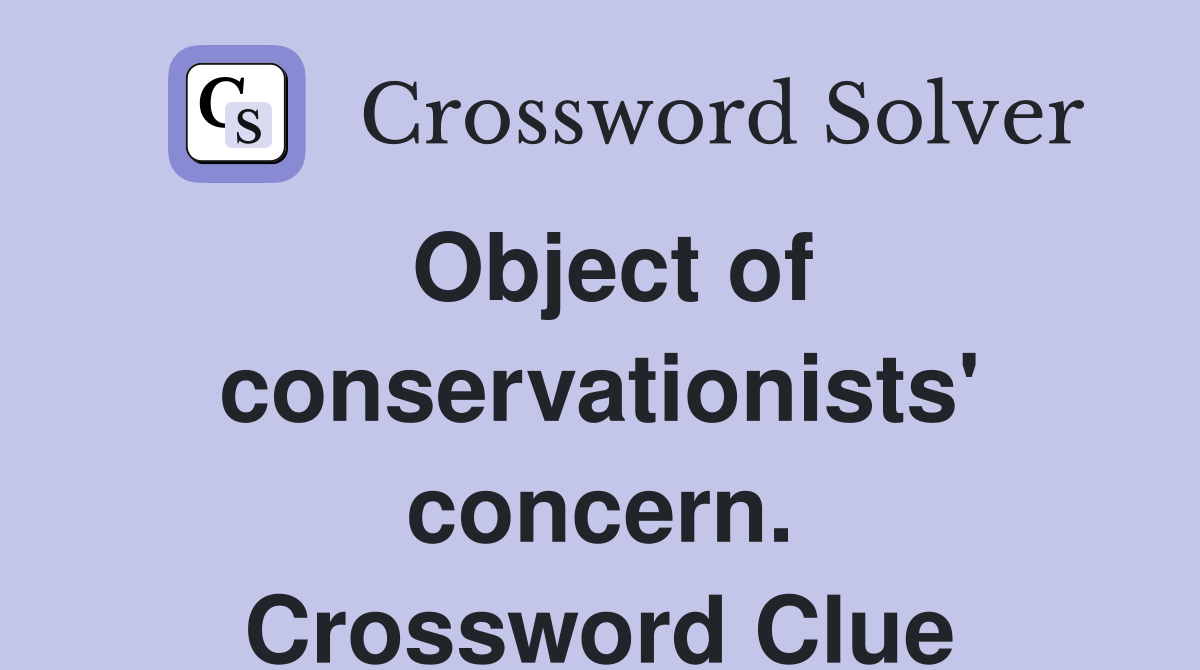 Object of conservationists' concern. Crossword Clue