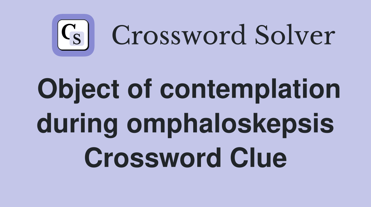 Object of contemplation during omphaloskepsis Crossword Clue