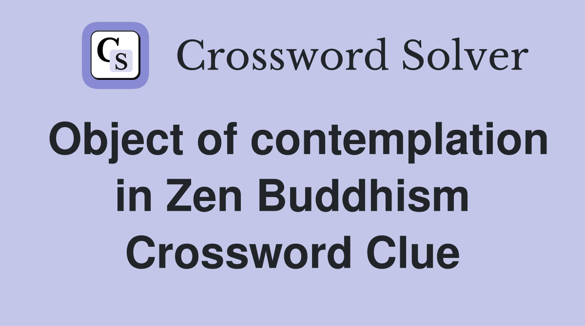 Object of contemplation in Zen Buddhism Crossword Clue