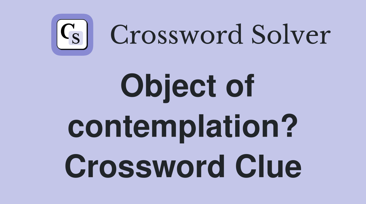 Object of contemplation? Crossword Clue