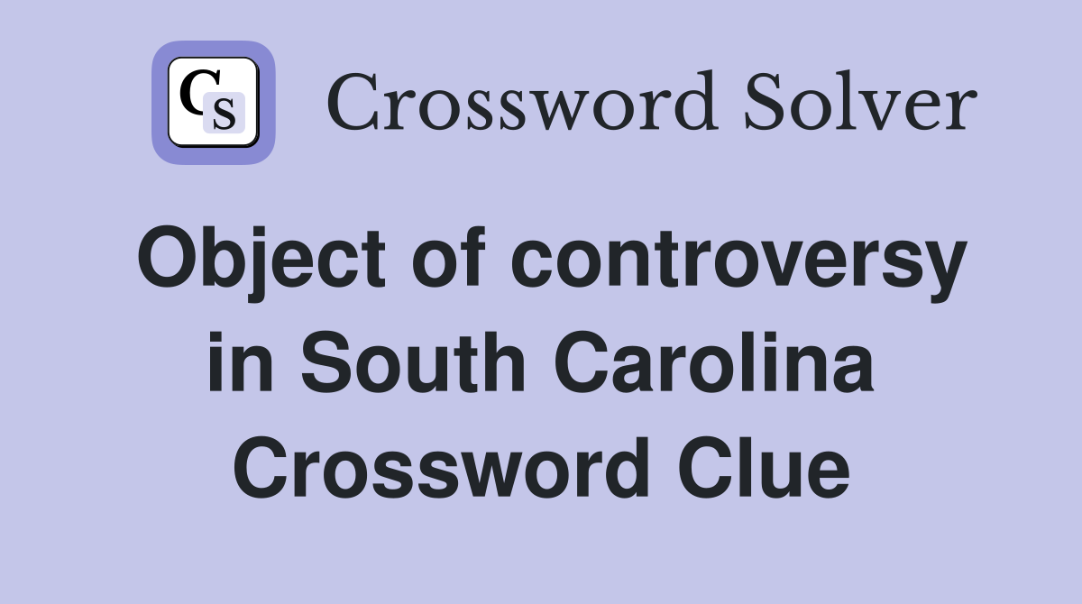Object of controversy in South Carolina Crossword Clue