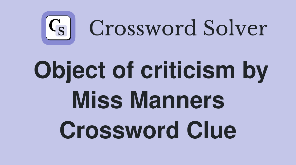 Object of criticism by Miss Manners Crossword Clue