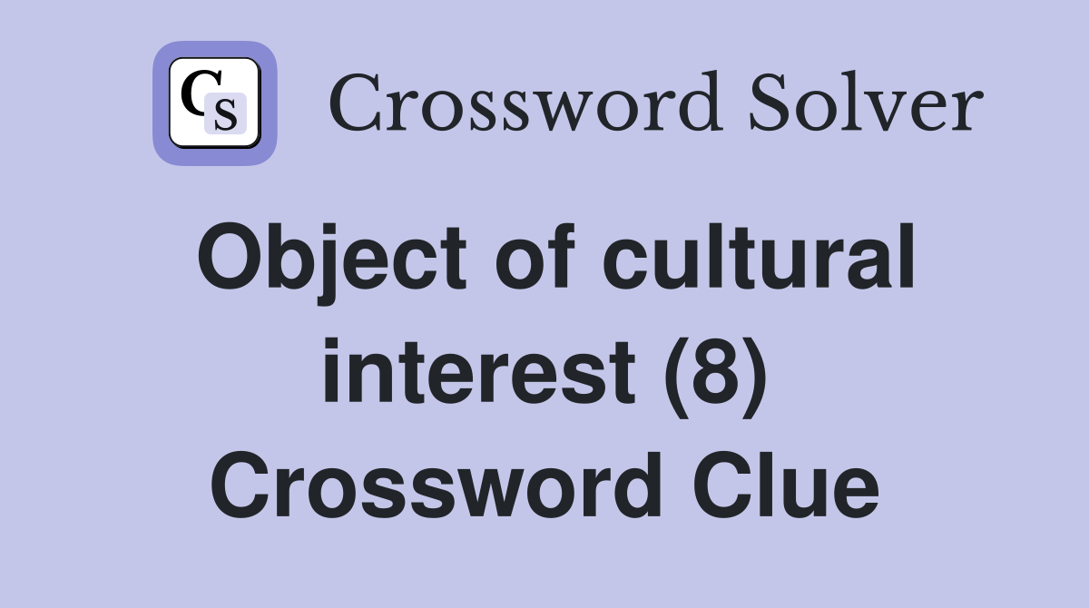 Object of cultural interest (8) Crossword Clue