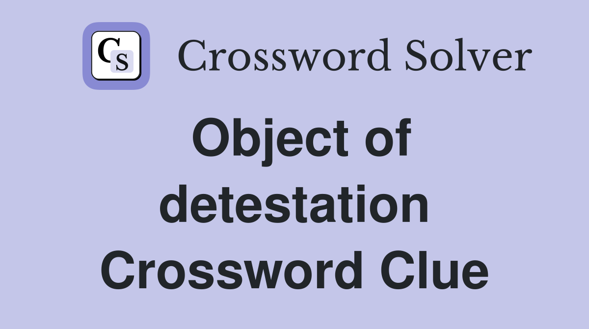 Object of detestation Crossword Clue