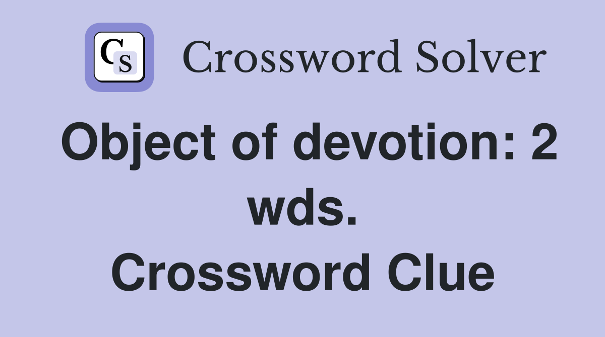 Object of devotion: 2 wds. Crossword Clue