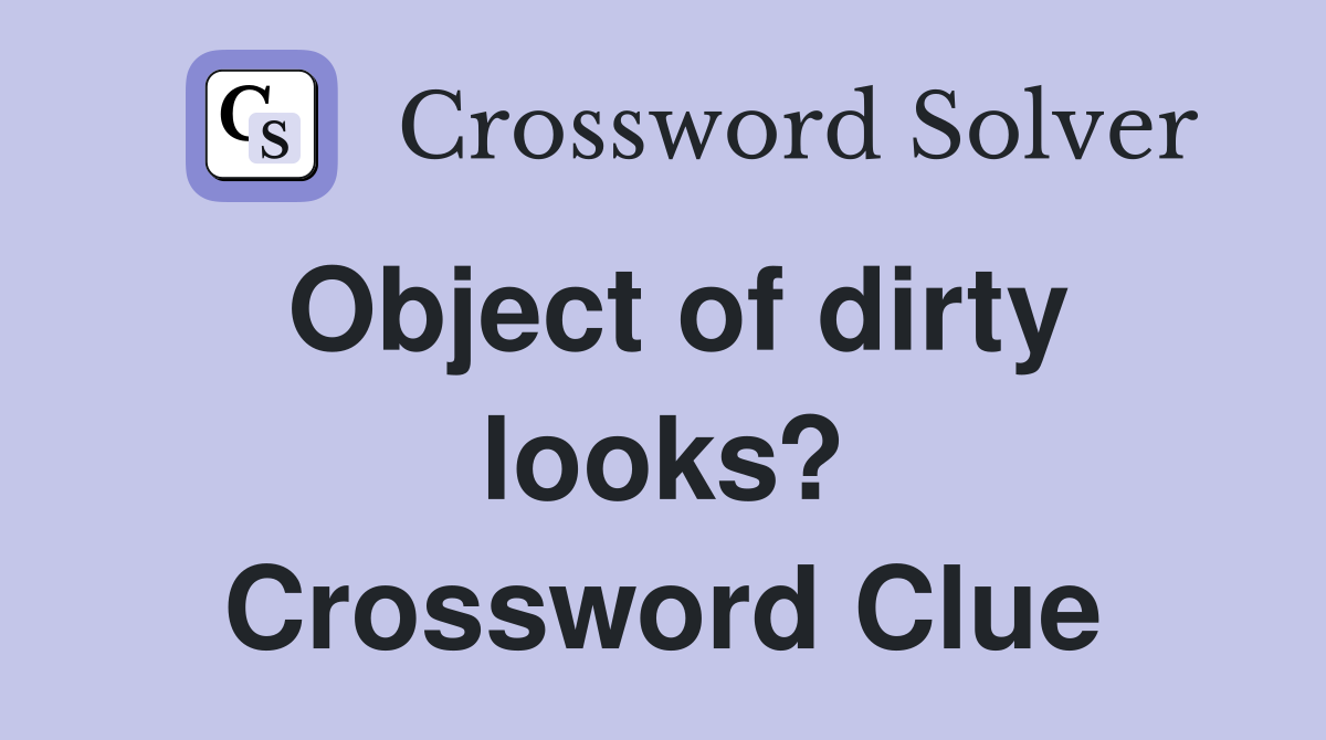 Object of dirty looks? Crossword Clue
