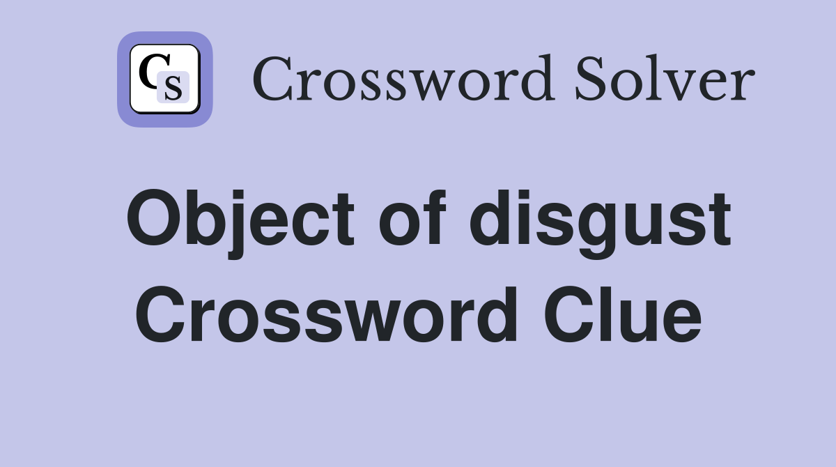 Object of disgust Crossword Clue