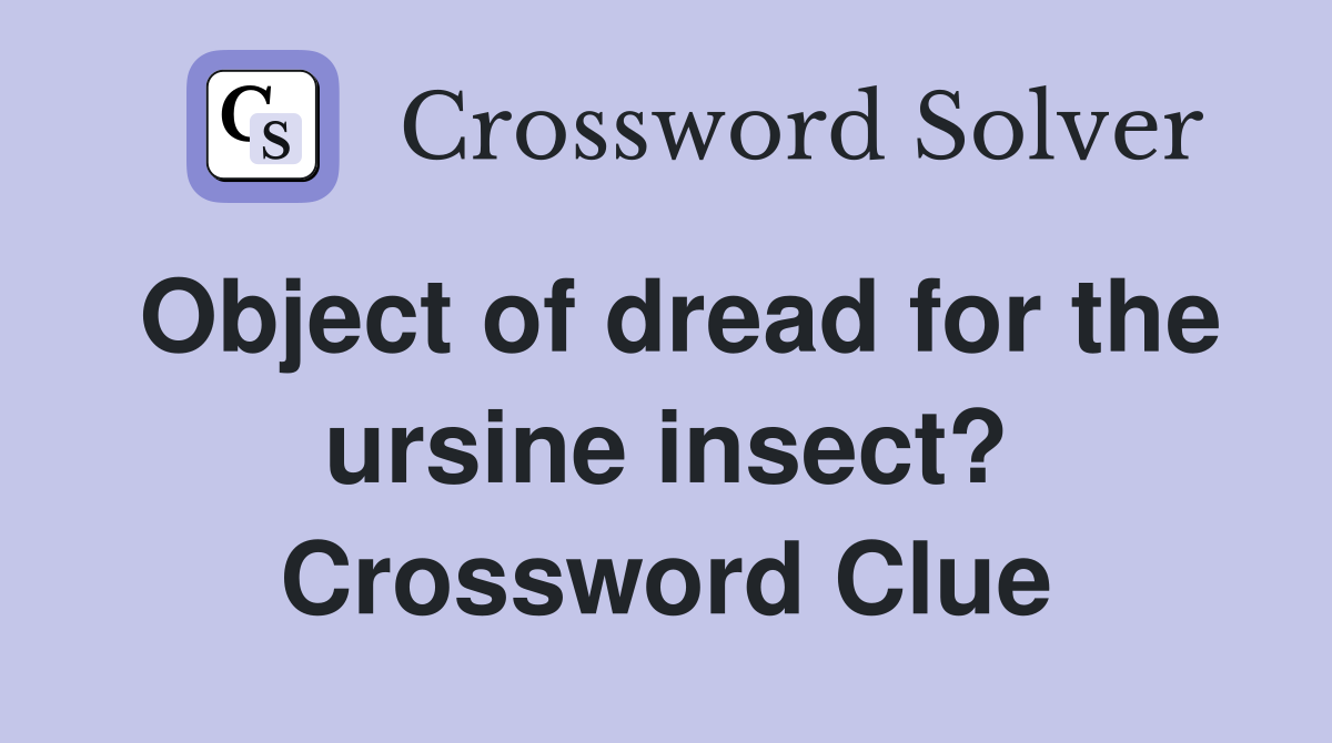 Object of dread for the ursine insect? Crossword Clue