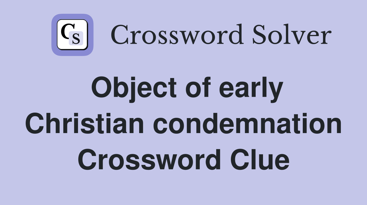 Object of early Christian condemnation Crossword Clue