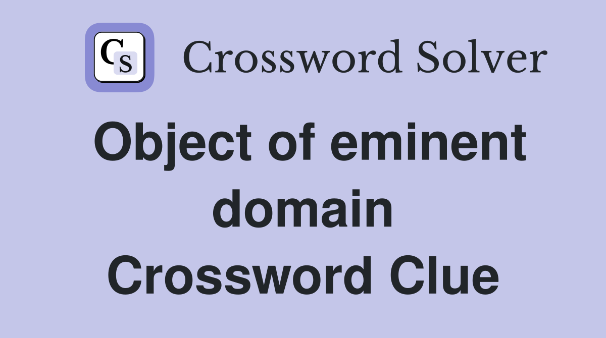 Object of eminent domain Crossword Clue