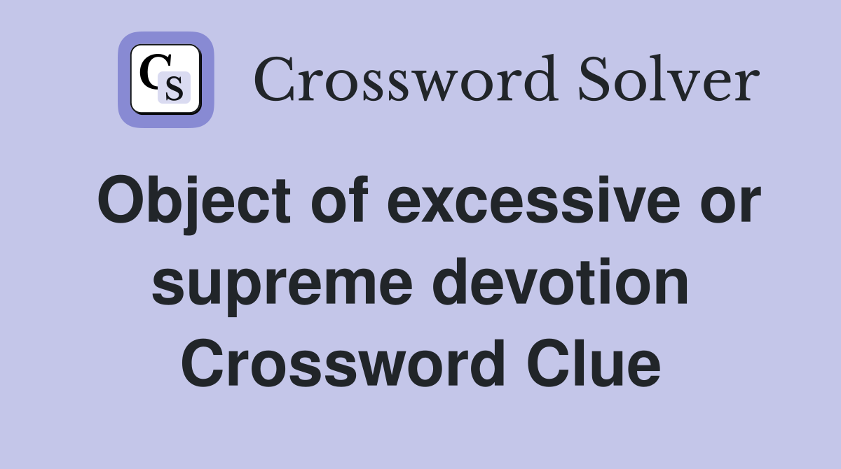 Object of excessive or supreme devotion Crossword Clue