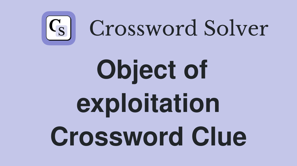 Object of exploitation Crossword Clue