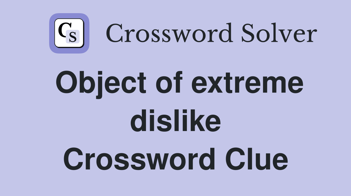 Object of extreme dislike Crossword Clue