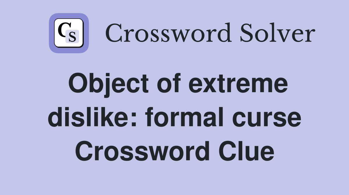 Object of extreme dislike: formal curse Crossword Clue
