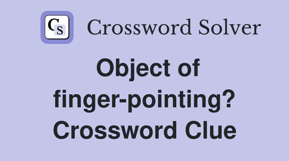 Object of finger-pointing? Crossword Clue
