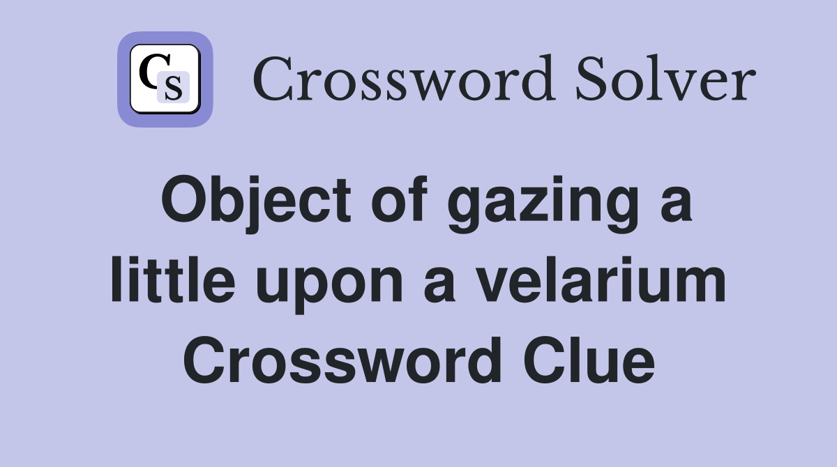 Object of gazing a little upon a velarium Crossword Clue