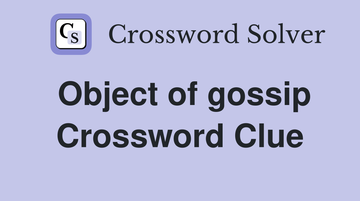 Object of gossip Crossword Clue