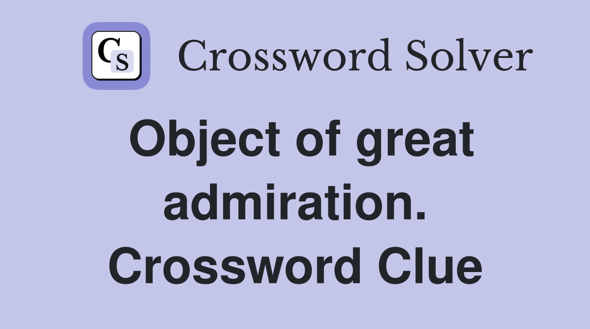 Object of great admiration. Crossword Clue