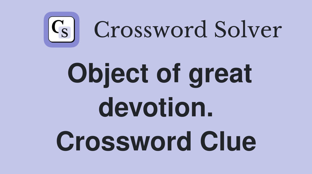 Object of great devotion. Crossword Clue