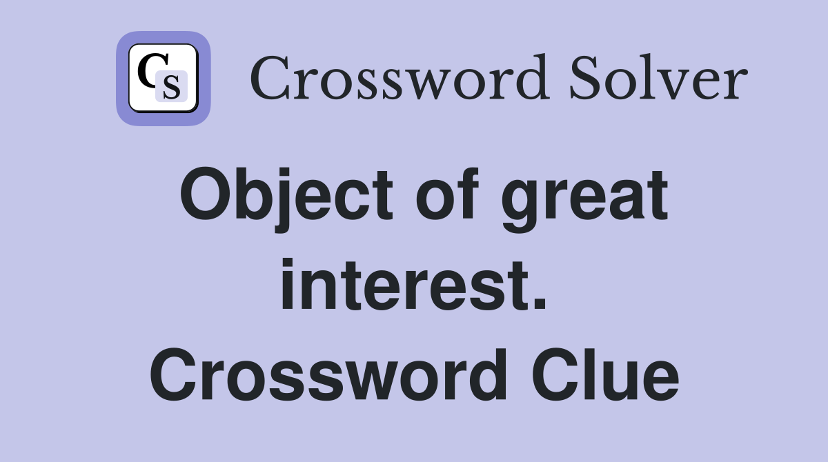 Object of great interest. Crossword Clue