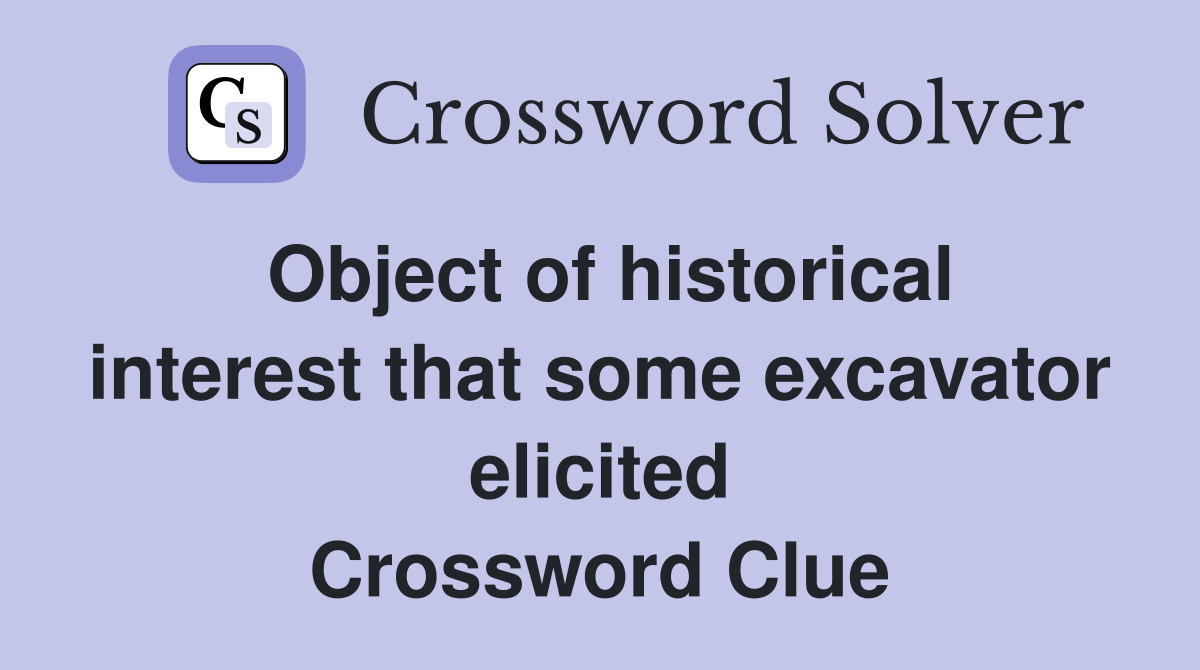 Object of historical interest that some excavator elicited Crossword Clue