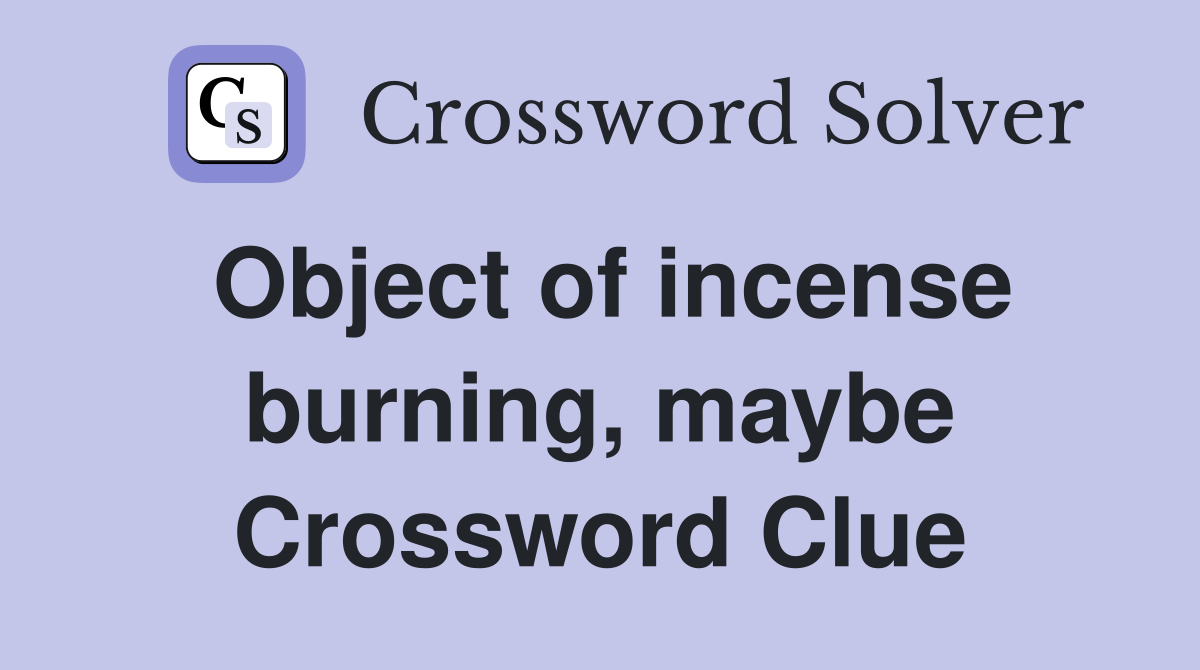 Object of incense burning, maybe Crossword Clue