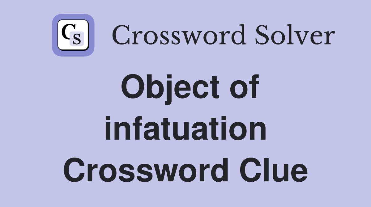 Object of infatuation Crossword Clue