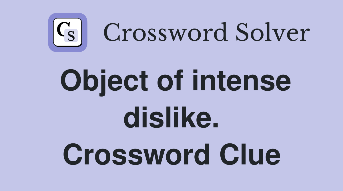 Object of intense dislike. Crossword Clue