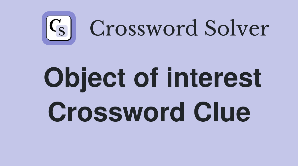 Object of interest Crossword Clue