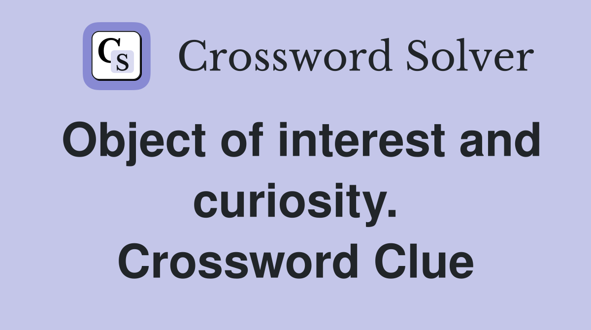 Object of interest and curiosity. Crossword Clue