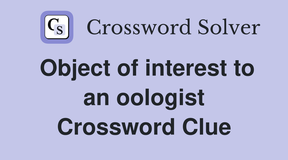 Object of interest to an oologist Crossword Clue