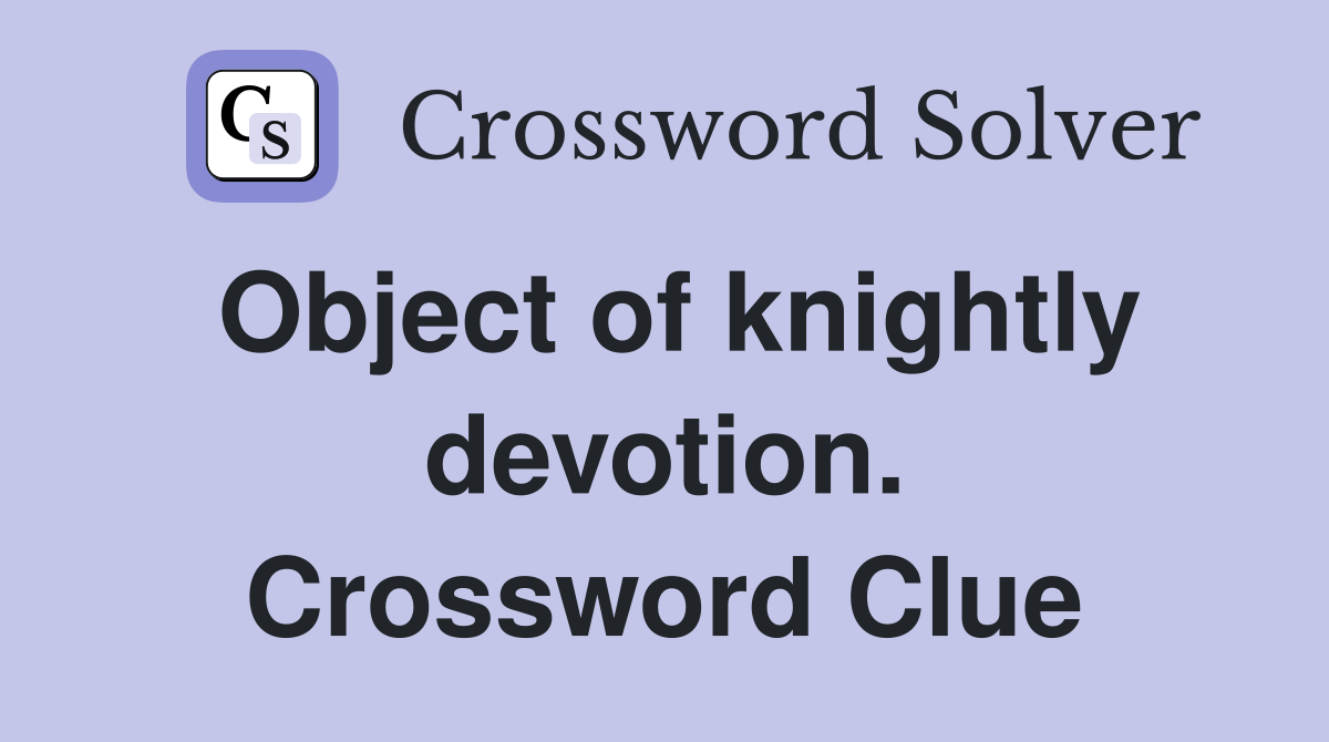 Object of knightly devotion. Crossword Clue