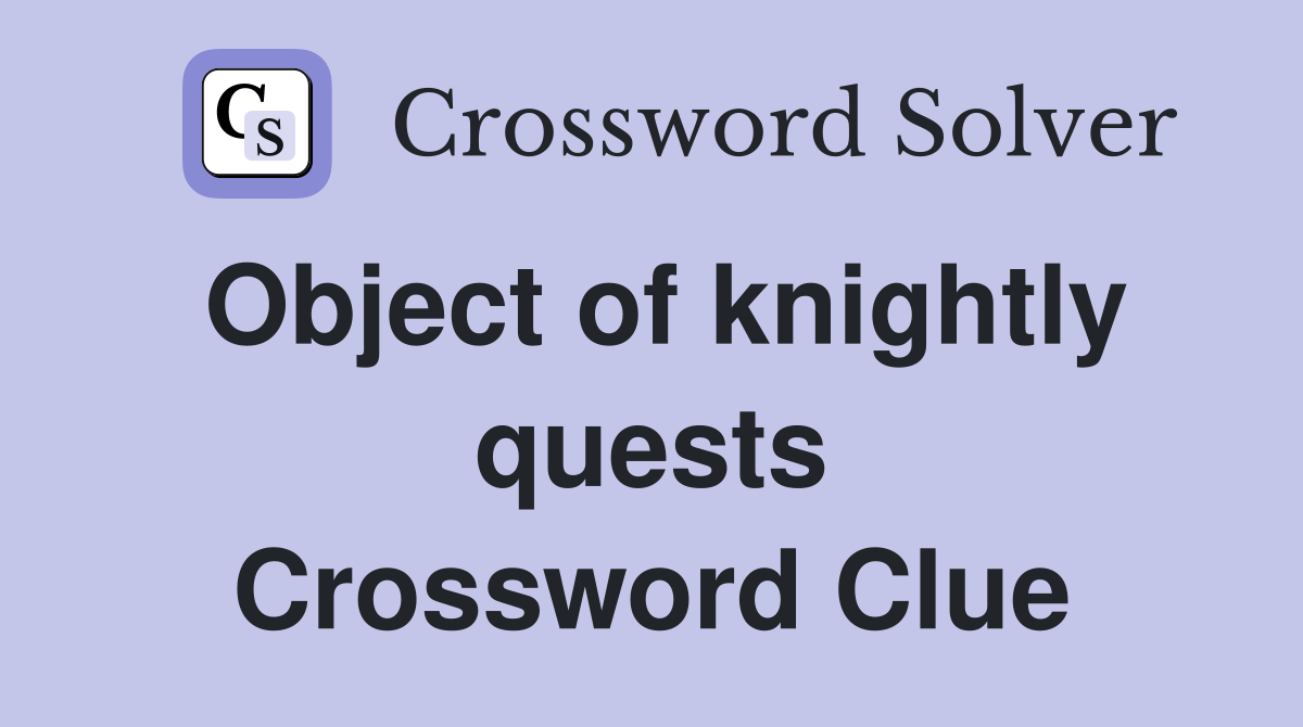 Object of knightly quests Crossword Clue