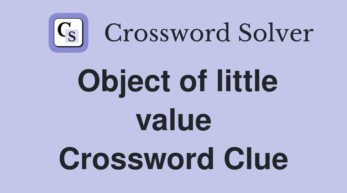 Object of little value Crossword Clue