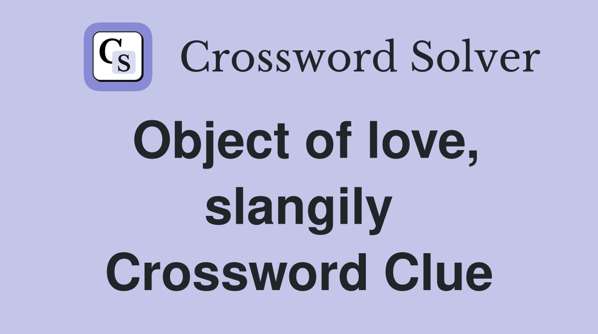 Object of love, slangily Crossword Clue