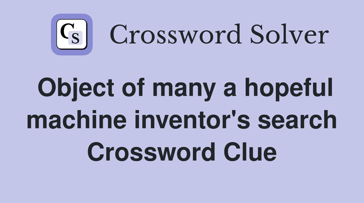 Object of many a hopeful machine inventor's search Crossword Clue