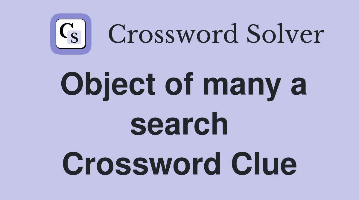 Object of many a search Crossword Clue